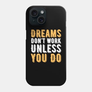 Dreams Don't Work Unless You Do Phone Case