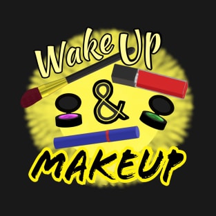 Wake Up and Makeup – Fun Quote for Makeup Lovers and Makeup Artists.  Shining Sun with Makeup and Yellow and Black Letters.  (Black Background) T-Shirt