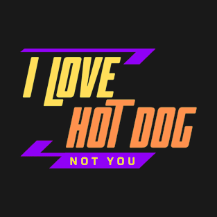 I Love Hot Dog Not You T-Shirt