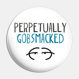 Perpetually gobsmacked Pin