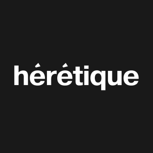 hérétique (French: heretic, heretique) T-Shirt