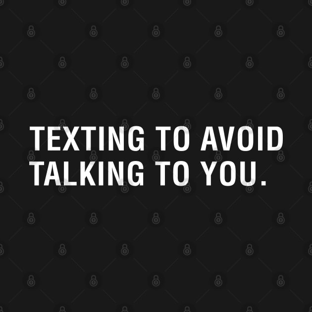 Texting To Avoid Talking To You. by CityNoir