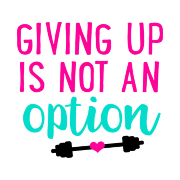 Giving Up Is Not An Option Fitness TShirt TeePublic