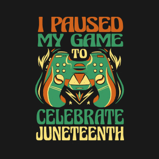 I paused my game to celebrate juneteenth T-Shirt