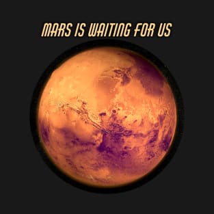 Mars is Waiting For Us T-Shirt