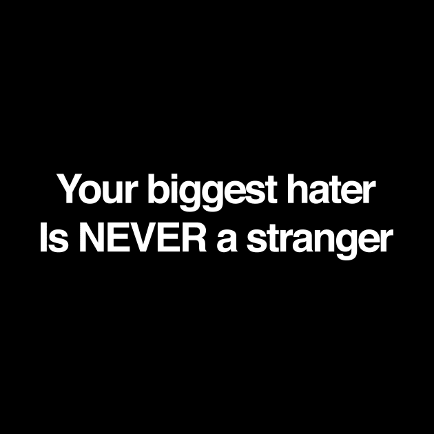 YOUR BIGGEST HATER IS NEVER A STRANGER by TheCosmicTradingPost