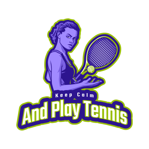 Keep Calm and Play Tennis by RileyTeeCo