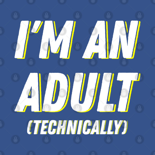 Disover I'm An Adult (Technically) I - Adult Technically - T-Shirt