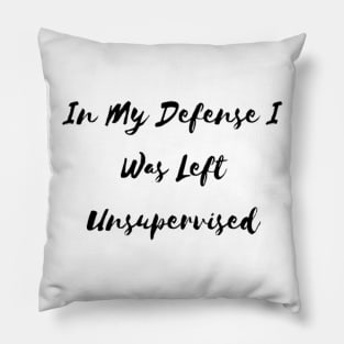 In My Defense I Was Left Unsupervised Pillow