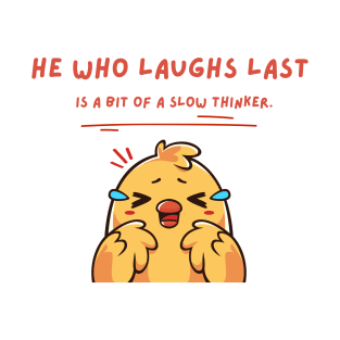 HE WHO LAUGHS LAST IS A BIT OF A SLOW THINKER T-Shirt