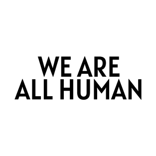 We Are All Human T-Shirt