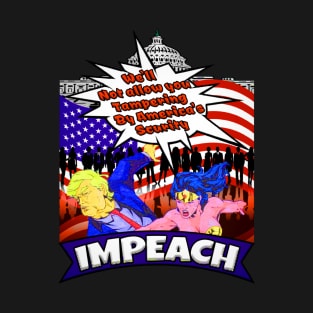 Impeach trump- we'll not allow you tampering by america's scurity T-Shirt