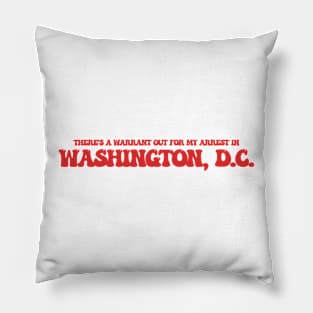 There's a warrant out for my arrest in Washington, D.C. Pillow