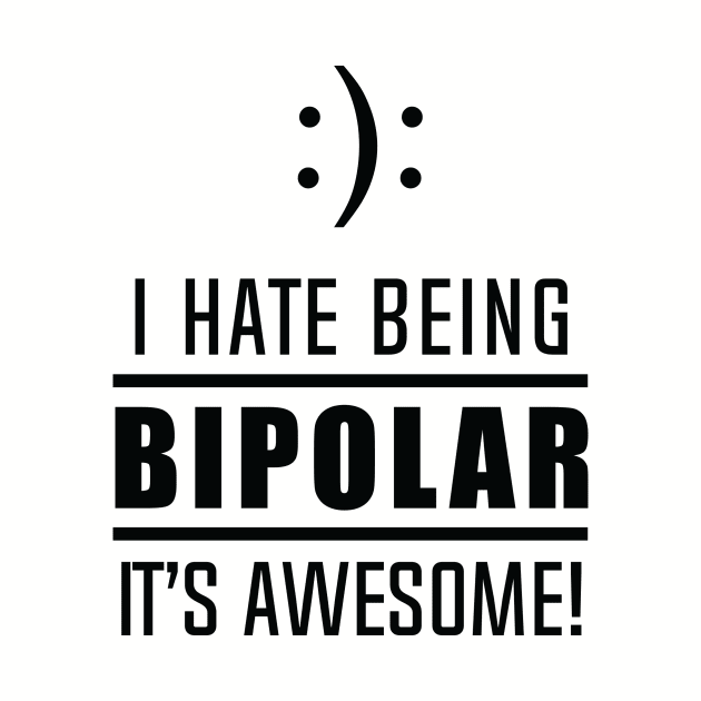 I Hate Being Bipolar It's Awesome! by DubyaTee