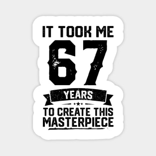 It Took Me 67 Years To Create This Masterpiece 67th Birthday Magnet