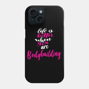 Life Is Better When You Are Bodybuilding Phone Case