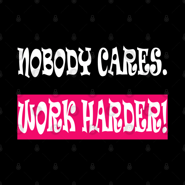 Nobody Cares Work Harder by manal