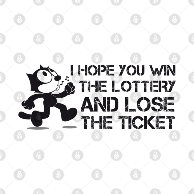 I Hope you win the lottery and lose the ticket by Teessential