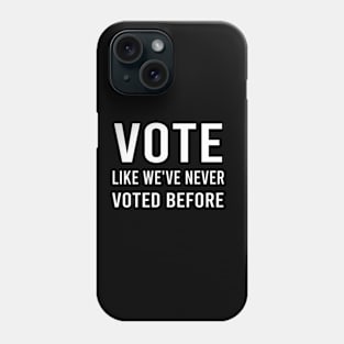 VOTE LIKE WE'VE NEVER VOTED BOFORE Phone Case