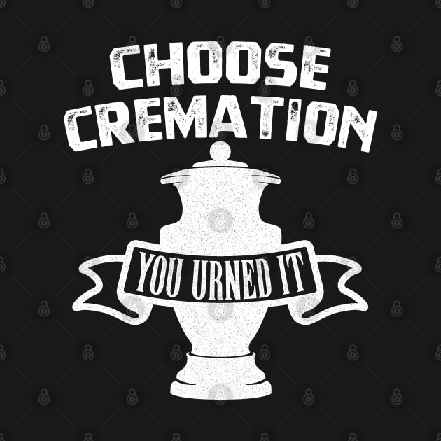 Choose Cremation You Urned It T-Shirt by Oyeplot