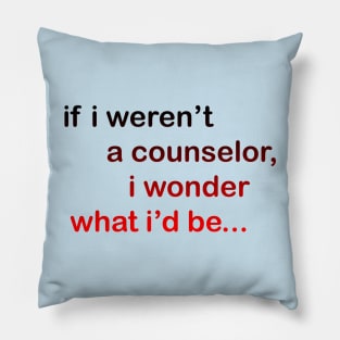 If I Weren't a Counselor... Pillow