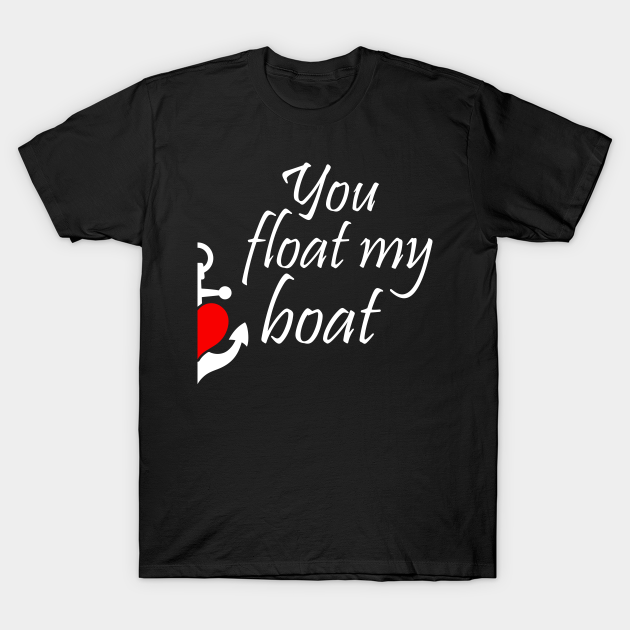 You Float My Boat Couple Matching - Couple Matching Gifts - T-Shirt