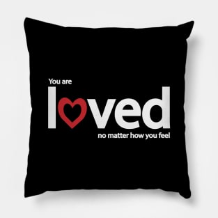 You are loved no matter how you feel Pillow