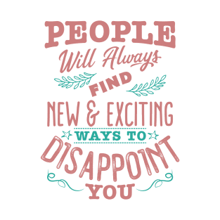 People will always find new and exciting ways to disappoint you T-Shirt