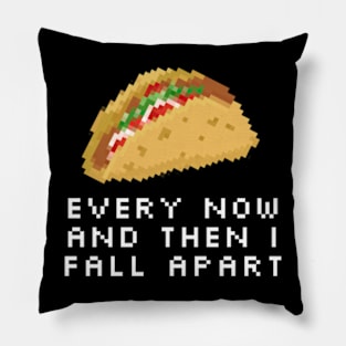 Every Now And Then I Fall Apart Taco Pillow