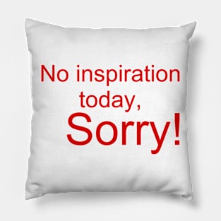 No inspiration today, sorry Pillow