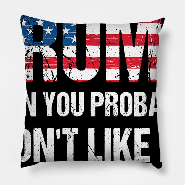 If You Dont Like Trump Then You Probably Wont Like Pillow by Jessica Co