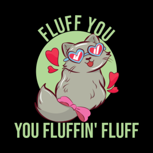 Fluff You You Fluffin Fluff Funny Cat Kitten Lovers T Fluff You You Fluffin Fluff 