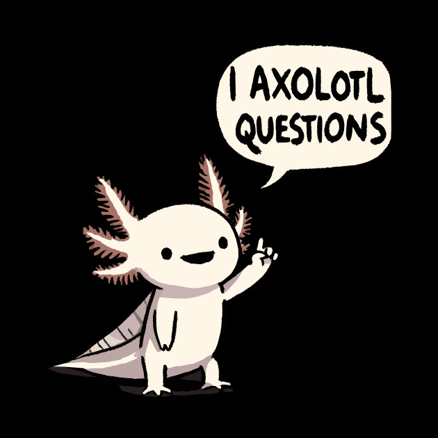 I Axolotl questions by DoodleDashDesigns