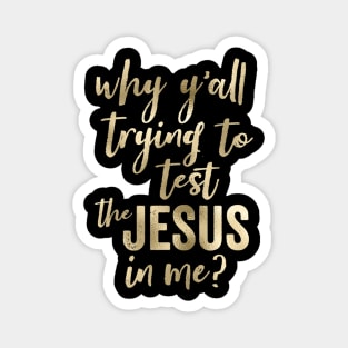 Why Y'all Trying To Test The Jesus In Me Script Magnet