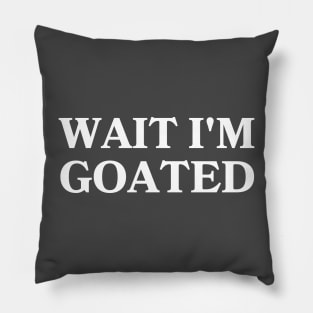 Wait I'm Goated Pillow