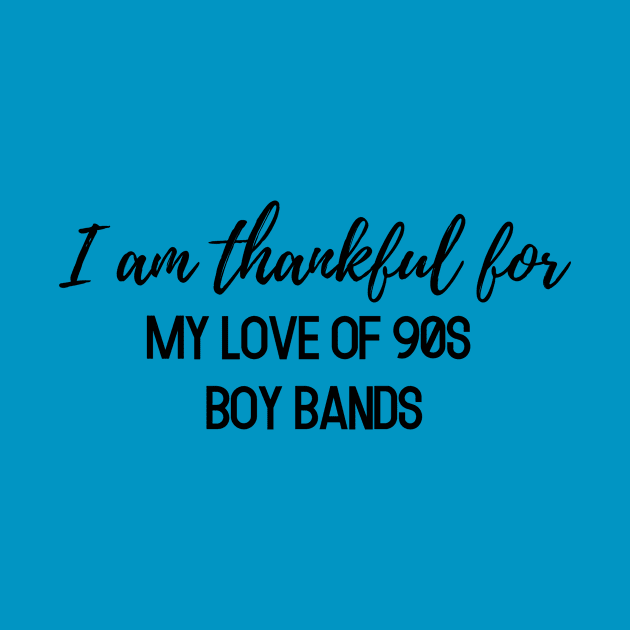 Thanksgiving T-shirt, I am thankful for my love of 90s boy bands by AuDesign Lab