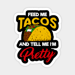 Feed Me Tacos and Tell me Im Pretty Magnet