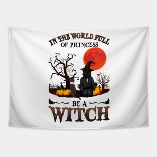 In A World Full Of Princesses Be A Witch T-Shirt - Halloween Witch Cat Lover T-Shirt - Halloween Princess Witch T-shirt - Be A Witch Funny Halloween T-Shirt Tapestry