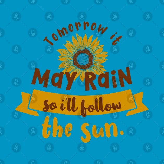 Tomorrow it may rain so i'll follow the sun. Motivational yellow sunflower gift by SerenityByAlex