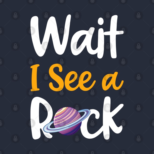 Wait I See A Rock Shirt Funny Geologist Collector Gift by BioLite