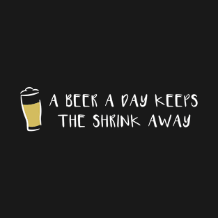 A Beer a Day Keeps the Shrink Away T-Shirt