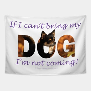 If I can't bring my dog I'm not coming - Chihuahua oil painting word art Tapestry