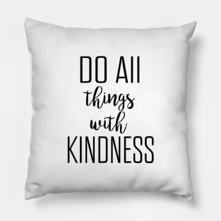 Do all things with kindness Pillow