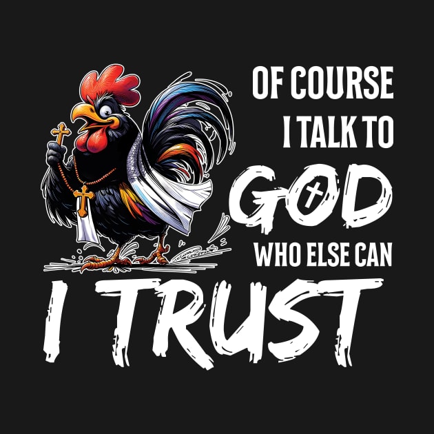Of Course I Talk To God Who Else Can I Trust Rooster Christian by Zaaa Amut Amut Indonesia Zaaaa