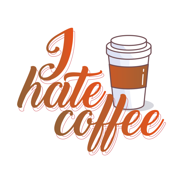 I Hate Coffee T Shirt by HozDes