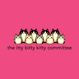 the itty bitty kitty committee T-shirt T-Shirt