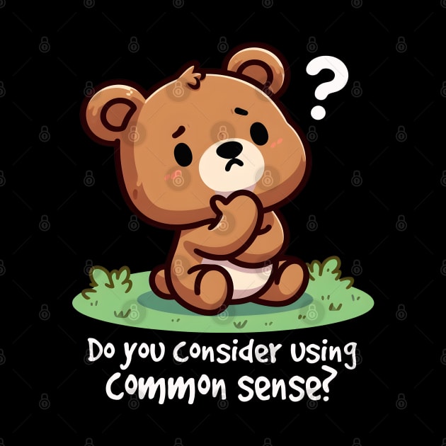 Cute Bear Do You Consider Using Common Sense by Teddy Club