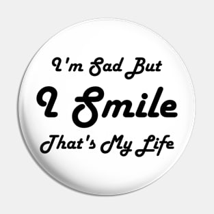 I'm Sad But I Smile. That's My Life black Pin