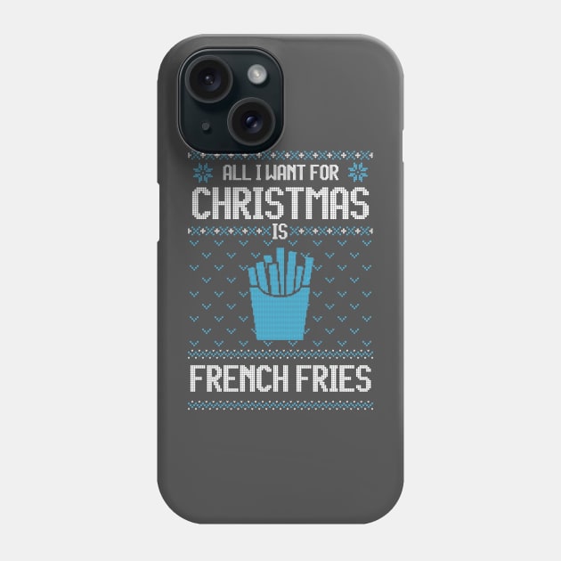 All I Want For Christmas Is French Fries - Ugly Xmas Sweater For French Fries Lover Phone Case by Ugly Christmas Sweater Gift