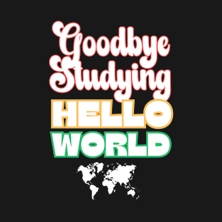 Goodbye Studying Hello World T-Shirt